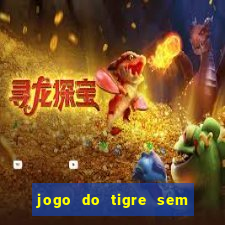 jogo do tigre sem deposito minimo